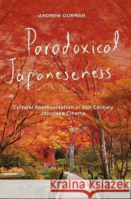 Paradoxical Japaneseness: Cultural Representation in 21st Century Japanese Cinema Dorman, Andrew 9781137551597 Palgrave MacMillan