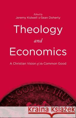 Theology and Economics: A Christian Vision of the Common Good Kidwell, Jeremy 9781137552235