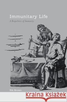 Immunitary Life: A Biopolitics of Immunity Brown, Nik 9781137552464 Palgrave MacMillan