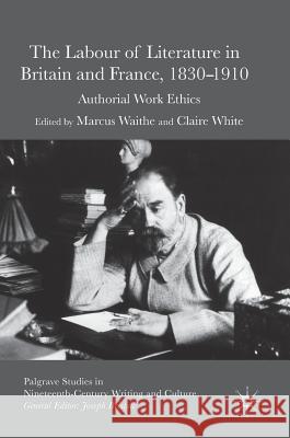 The Labour of Literature in Britain and France, 1830-1910: Authorial Work Ethics Waithe, Marcus 9781137552525 Palgrave MacMillan