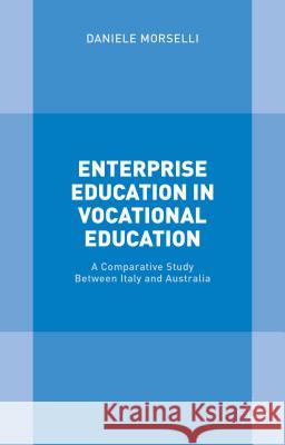 Enterprise Education in Vocational Education: A Comparative Study Between Italy and Australia Morselli, Daniele 9781137552594 Palgrave MacMillan