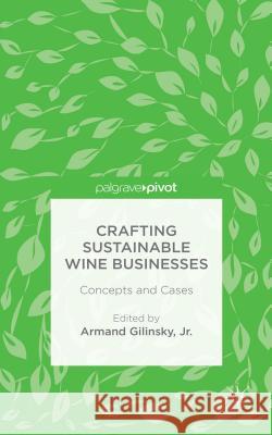 Crafting Sustainable Wine Businesses: Concepts and Cases Gilinsky Jr, Armand 9781137553065 Palgrave Pivot
