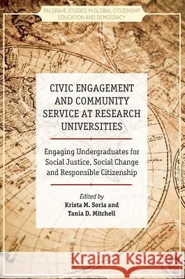 Civic Engagement and Community Service at Research Universities: Engaging Undergraduates for Social Justice, Social Change and Responsible Citizenship Soria, Krista M. 9781137553119