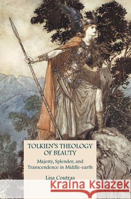 Tolkien's Theology of Beauty: Majesty, Splendor, and Transcendence in Middle-Earth Coutras, Lisa 9781137553447 Palgrave MacMillan