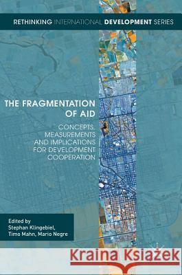 The Fragmentation of Aid: Concepts, Measurements and Implications for Development Cooperation Klingebiel, Stephan 9781137553560 Palgrave MacMillan