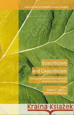 Ecocriticism and Geocriticism: Overlapping Territories in Environmental and Spatial Literary Studies Tally Jr, Robert T. 9781137553676 Palgrave MacMillan