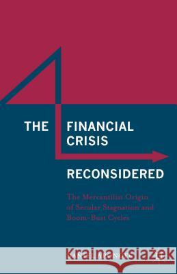 The Financial Crisis Reconsidered: The Mercantilist Origin of Secular Stagnation and Boom-Bust Cycles Aronoff, Daniel 9781137553683 Palgrave MacMillan
