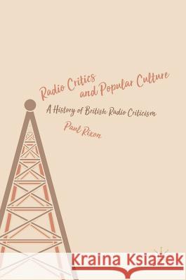 Radio Critics and Popular Culture: A History of British Radio Criticism Rixon, Paul 9781137553867 Palgrave MacMillan