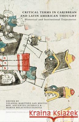 Critical Terms in Caribbean and Latin American Thought: Historical and Institutional Trajectories Martínez-San Miguel, Yolanda 9781137554291 Palgrave MacMillan