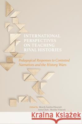 International Perspectives on Teaching Rival Histories: Pedagogical Responses to Contested Narratives and the History Wars Elmersjö, Henrik Åström 9781137554314 Palgrave MacMillan