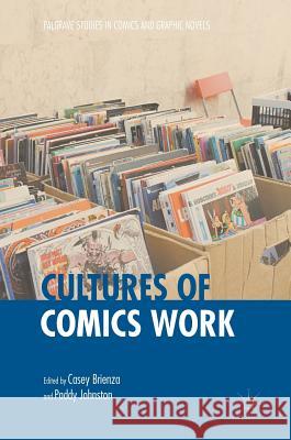 Cultures of Comics Work Casey Brienza Paddy Johnston 9781137554772