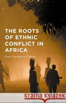 The Roots of Ethnic Conflict in Africa: From Grievance to Violence Nasong'o, Wanjala S. 9781137554994 Palgrave MacMillan