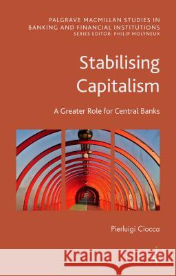 Stabilising Capitalism: A Greater Role for Central Banks Ciocca, Pierluigi 9781137555502 Palgrave MacMillan