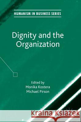 Dignity and the Organization Monika Kostera Michael Pirson 9781137555618