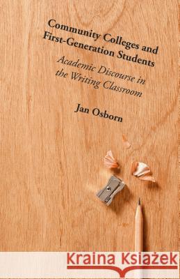 Community Colleges and First-Generation Students: Academic Discourse in the Writing Classroom Osborn, Jan 9781137555670
