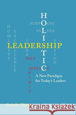 Holistic Leadership: A New Paradigm for Today's Leaders Dhiman, Satinder 9781137555700