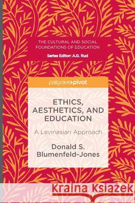 Ethics, Aesthetics, and Education: A Levinasian Approach Blumenfeld-Jones, Donald S. 9781137556066 Palgrave Pivot