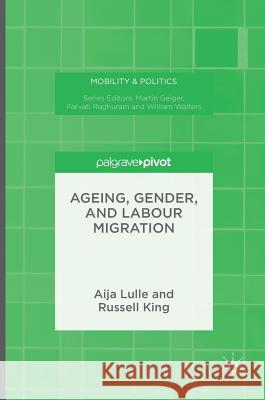 Ageing, Gender, and Labour Migration Aija Lulle Russell King 9781137556141 Palgrave Pivot