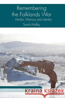 Remembering the Falklands War: Media, Memory and Identity Maltby, Sarah 9781137556592 Palgrave MacMillan