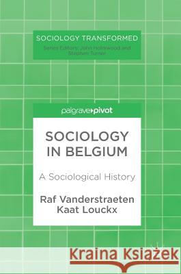 Sociology in Belgium: A Sociological History Vanderstraeten, Raf 9781137556622