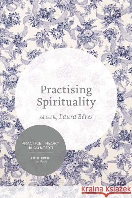 Practising Spirituality: Reflections on Meaning-Making in Personal and Professional Contexts Laura Beres 9781137556844 Palgrave MacMillan