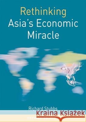 Rethinking Asia's Economic Miracle: The Political Economy of War, Prosperity and Crisis Richard Stubbs 9781137557247