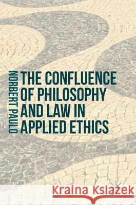 The Confluence of Philosophy and Law in Applied Ethics Norbert Paulo   9781137557339 Palgrave Macmillan