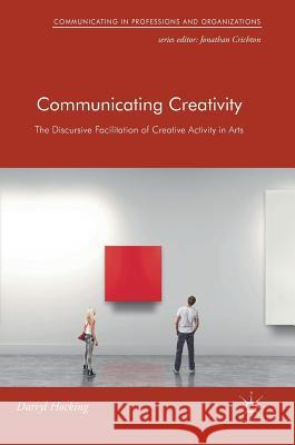 Communicating Creativity: The Discursive Facilitation of Creative Activity in Arts Hocking, Darryl 9781137558039