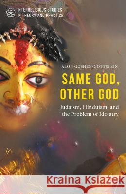 Same God, Other God: Judaism, Hinduism, and the Problem of Idolatry Goshen-Gottstein, Alon 9781137558206 Palgrave MacMillan