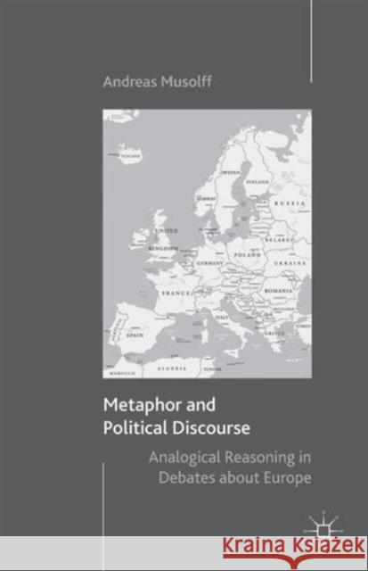 Metaphor and Political Discourse: Analogical Reasoning in Debates about Europe Musolff, A. 9781137558312 PALGRAVE MACMILLAN