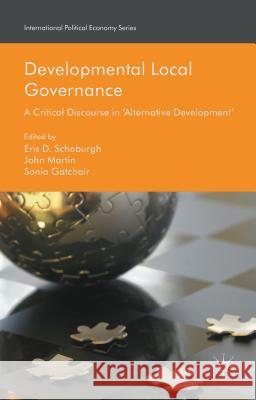 Developmental Local Governance: A Critical Discourse in 'Alternative Development' Schoburgh, Eris D. 9781137558350 Palgrave MacMillan