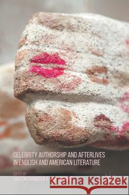 Celebrity Authorship and Afterlives in English and American Literature Gaston Franssen Rick Honings 9781137558671 Palgrave MacMillan
