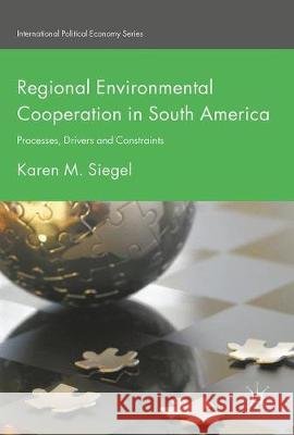 Regional Environmental Cooperation in South America: Processes, Drivers and Constraints Siegel, Karen M. 9781137558732 Palgrave MacMillan