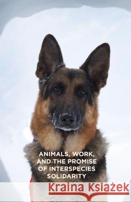 Animals, Work, and the Promise of Interspecies Solidarity Kendra Coulter 9781137558794 Palgrave MacMillan