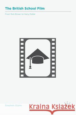 The British School Film: From Tom Brown to Harry Potter Glynn, Stephen 9781137558862 Palgrave MacMillan