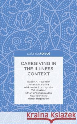 Caregiving in the Illness Context Tracey A. Revenson Konstadina Griva Aleksandra Luszczynska 9781137558978 Palgrave Pivot