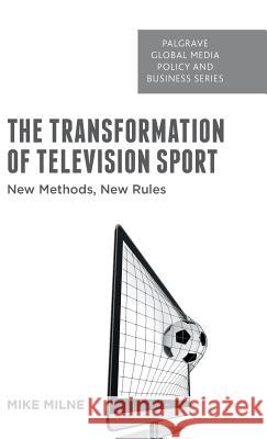The Transformation of Television Sport: New Methods, New Rules Milne, M. 9781137559104 Palgrave MacMillan