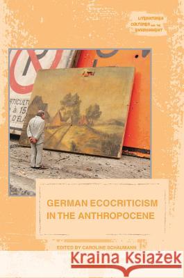 German Ecocriticism in the Anthropocene Caroline Schaumann Heather I. Sullivan 9781137559852