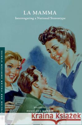 La Mamma: Interrogating a National Stereotype Morris, Penelope 9781137559869 Palgrave MacMillan