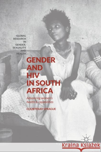 Gender and HIV in South Africa: Advancing Women's Health and Capabilities Sprague, Courtenay 9781137559968 Palgrave MacMillan