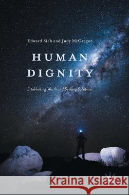 Human Dignity: Establishing Worth and Seeking Solutions Sieh, Edward 9781137560049 Palgrave MacMillan