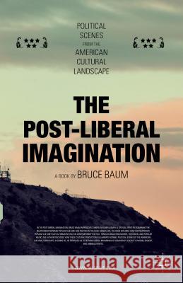 The Post-Liberal Imagination: Political Scenes from the American Cultural Landscape Baum, Bruce 9781137560322 Palgrave MacMillan