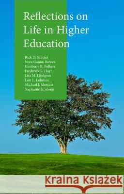 Reflections on Life in Higher Education Rick D. Saucier Nora Ganim Barnes Kimberly K. Folkers 9781137560445