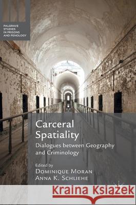 Carceral Spatiality: Dialogues Between Geography and Criminology Moran, Dominique 9781137560568