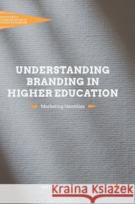 Understanding Branding in Higher Education: Marketing Identities Lowrie, Anthony 9781137560704 Palgrave MacMillan