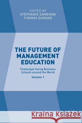 The Future of Management Education: Volume 1: Challenges Facing Business Schools Around the World Dameron, Stéphanie 9781137560896 Palgrave MacMillan