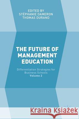 The Future of Management Education: Volume 2: Differentiation Strategies for Business Schools Dameron, Stéphanie 9781137561022