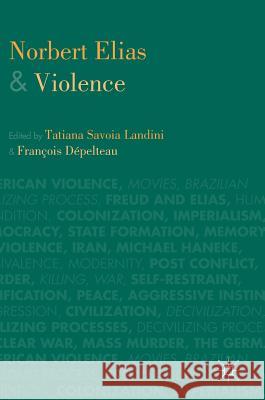 Norbert Elias and Violence Francois Depelteau Tatiana Savoia Landini 9781137561176 Palgrave MacMillan