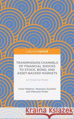 Transmission Channels of Financial Shocks to Stock, Bond, and Asset-Backed Markets: An Empirical Model Guidolin, Massimo 9781137561381 Palgrave Pivot