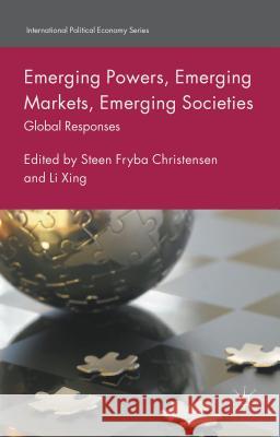 Emerging Powers, Emerging Markets, Emerging Societies: Global Responses Christensen, Steen Fryba 9781137561770